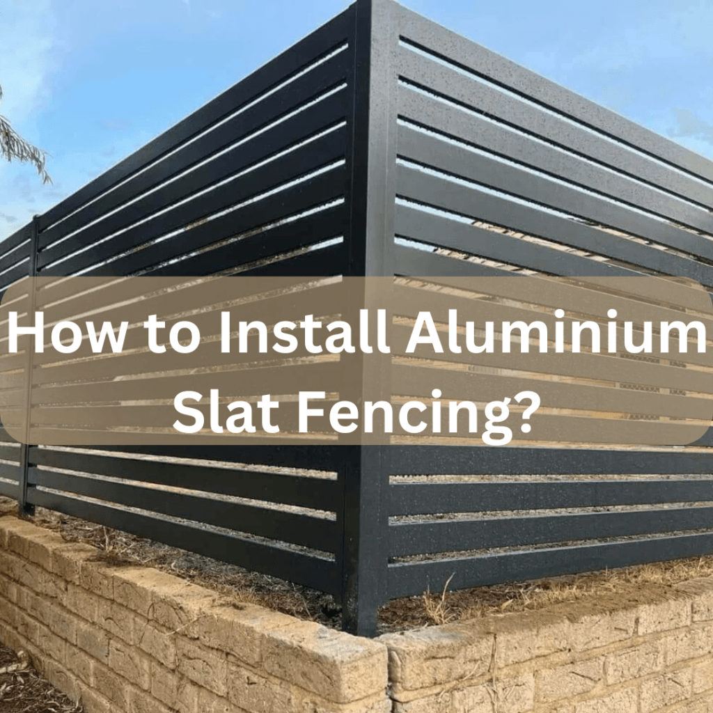 how to install aluminium slat fencing ultimate guide for 2025